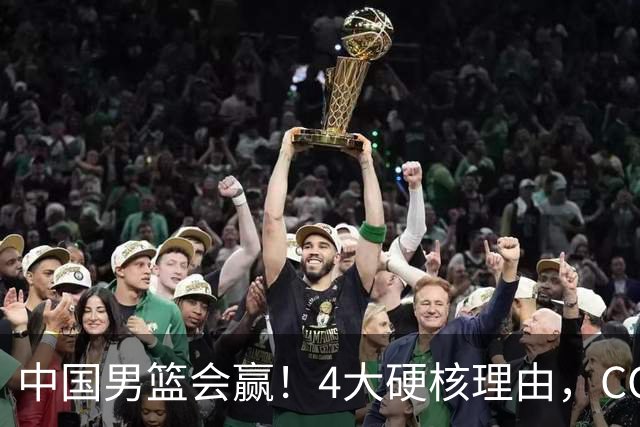中国男篮会赢！4大硬核理由，CCTV5直播，赵继伟或继续打封闭上场