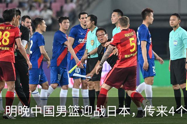 明晚中国男篮迎战日本，传来4个利好消息，王俊杰杨瀚森双核引领