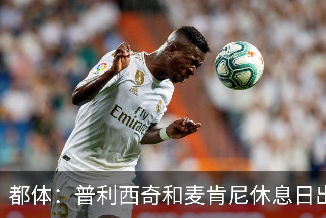 都体：普利西奇和麦肯尼休息日出门差点回不来，靠搭车才回到酒店